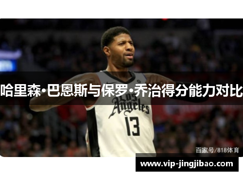 哈里森·巴恩斯与保罗·乔治得分能力对比