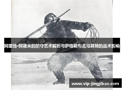 阿里扬·阿德米的防守艺术解析与萨格勒布北马其顿的战术影响