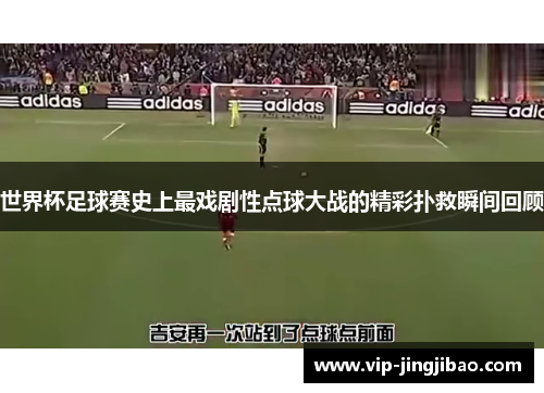 世界杯足球赛史上最戏剧性点球大战的精彩扑救瞬间回顾