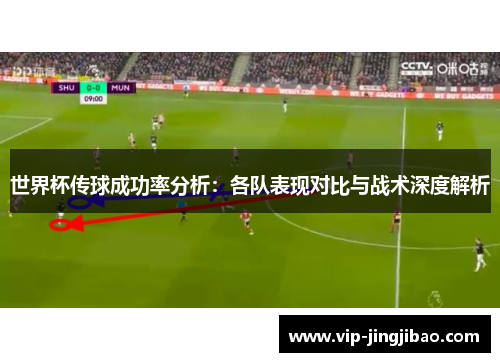 世界杯传球成功率分析：各队表现对比与战术深度解析