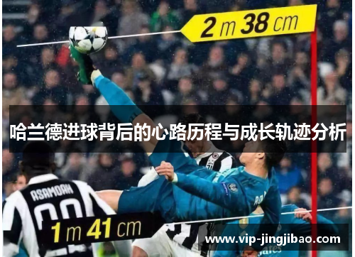 哈兰德进球背后的心路历程与成长轨迹分析