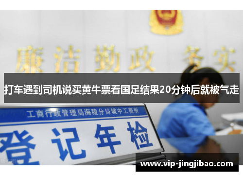 打车遇到司机说买黄牛票看国足结果20分钟后就被气走